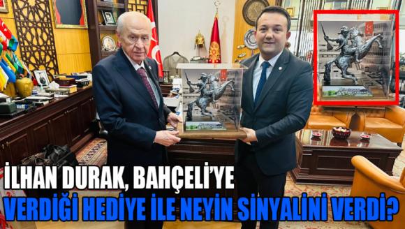 İLHAN DURAK, BAHÇELİ'YE VERDİĞİ HEDİYE İLE NEYİN SİNYALİNİ VERDİ?