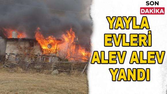 YAYLA EVLERİ ALEV ALEV YANDI