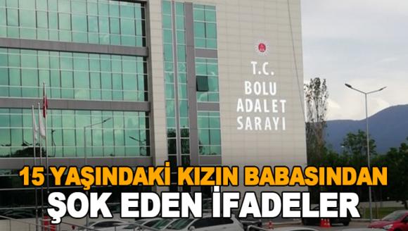 15 YAŞINDAKİ KIZIN BABASINDAN ŞOK EDEN İFADELER