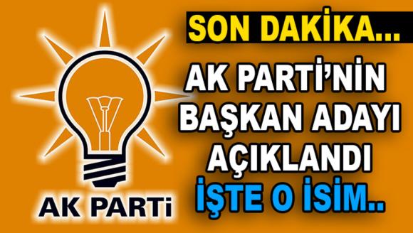 AK PARTİ'NİN BAŞKAN ADAYI BELLİ OLDU