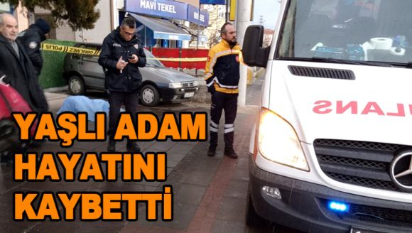 YAŞLI ADAM HAYATINI KAYBETTİ