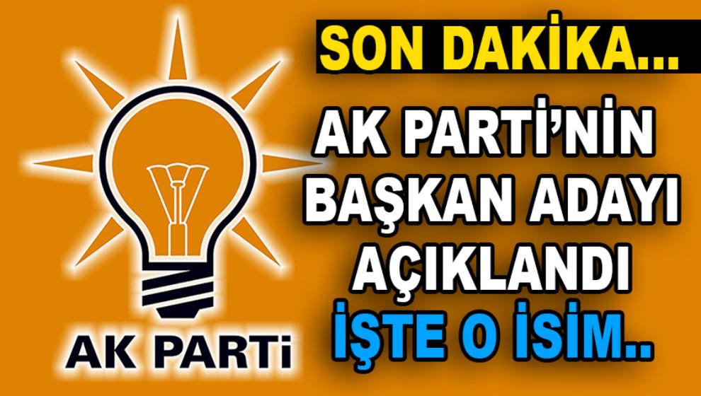 AK PARTİ’NİN BAŞKAN ADAYI BELLİ OLDU