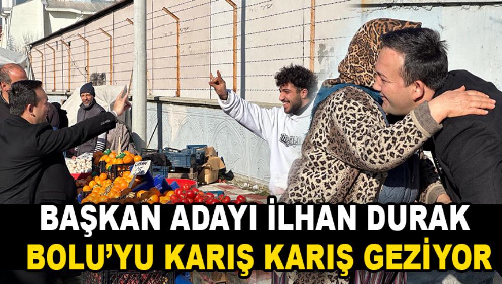 BAŞKAN ADAYI İLHAN DURAK, BOLU'YU KARIŞ KARIŞ GEZİYOR