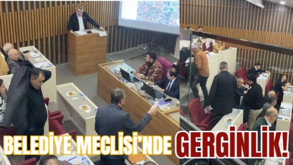 BELEDİYE MECLİSİ'NDE GERGİNLİK!