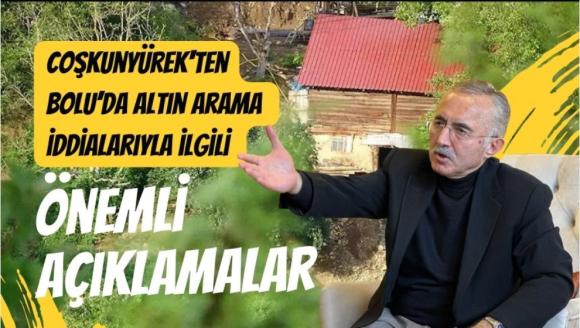 Coşkunyürek'ten, Bolu'da altın arama iddialarıyla ilgili önemli açıklamalar