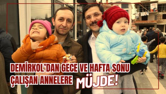 Demirkol'dan gece ve hafta sonu çalışan annelere müjde