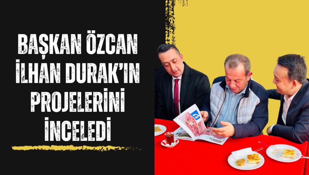 BAŞKAN ÖZCAN, İLHAN DURAK'IN PROJELERİNİ İNCELEDİ