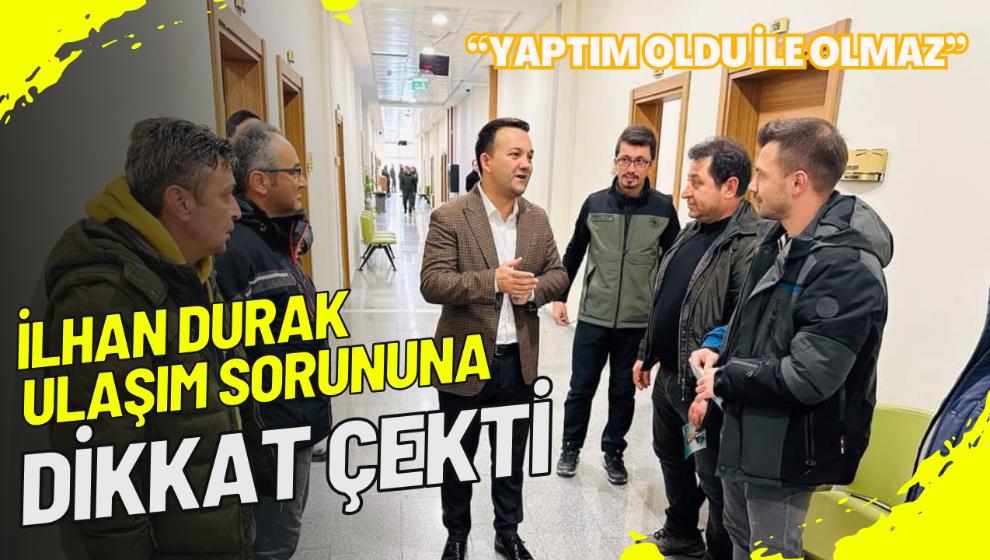 DURAK ULAŞIM SORUNUNA DİKKAT ÇEKTİ