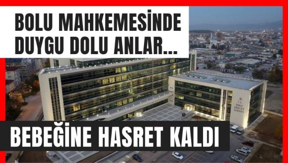 BOLU MAHKEMESİNDE DUYGU DOLU ANLAR... BEBEĞİNE HASRET KALDI