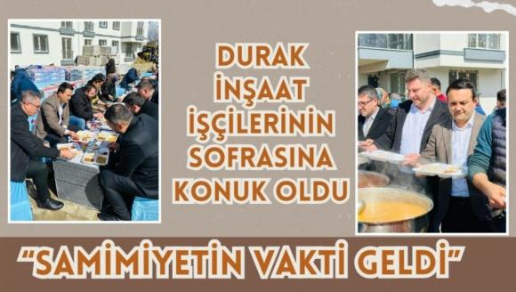 DURAK İNŞAAT İŞÇİLERİNİN SOFRASINA KONUK OLDU “SAMİMİYETİN VAKTİ GELDİ”