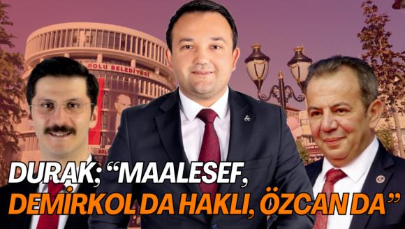 DURAK; “MAALESEF, DEMİRKOL DA HAKLI, ÖZCAN DA”