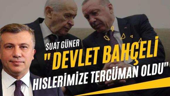 Suat Güner, Bahçeli hislerimize tercüman oldu"