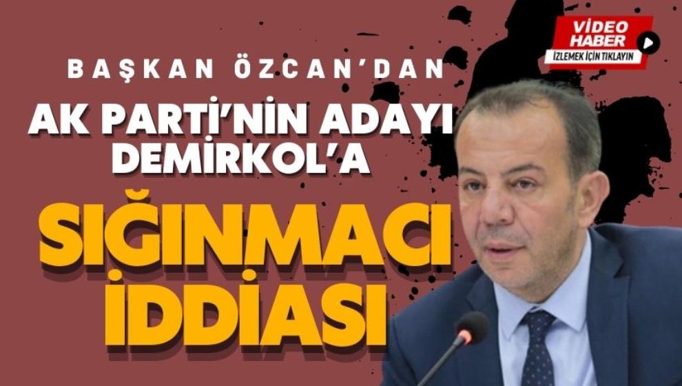 Başkan Özcan'dan, AK Parti'nin adayı Demirkol'a sığınmacı iddiası