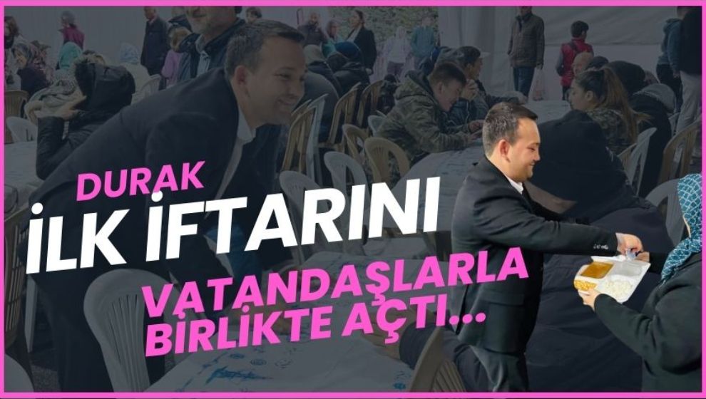 DURAK, İLK İFTARINI VATANDAŞLARLA BİRLİKTE YAPTI