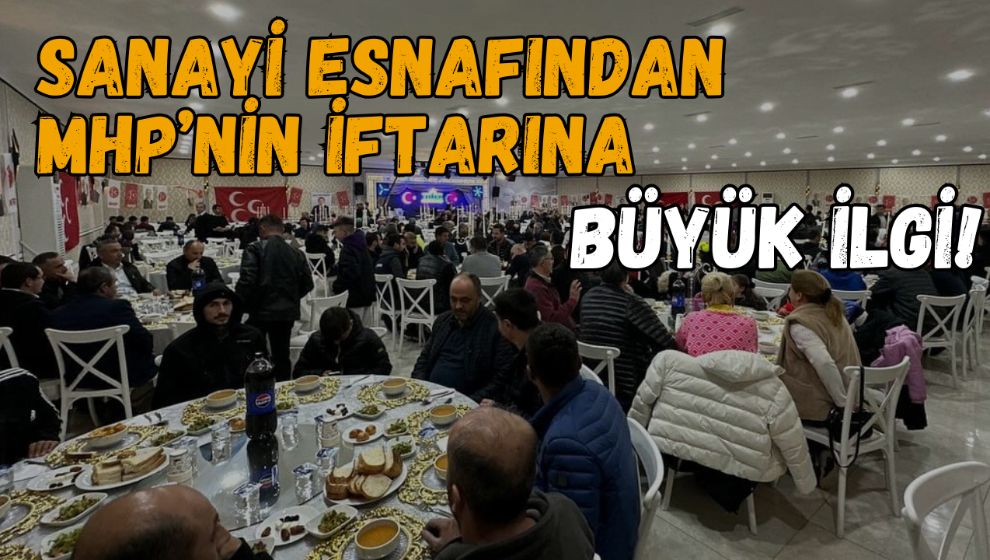 SANAYİ ESNAFINDAN MHP'NİN İFTARINA BÜYÜK İLGİ