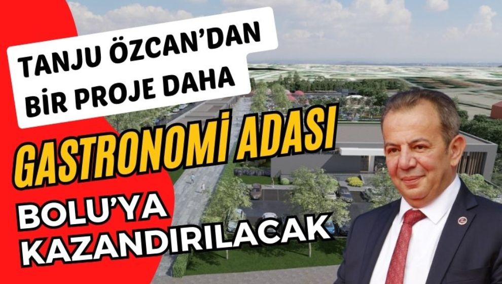 TANJU ÖZCAN'DAN BİR PROJE DAHA: GASTRONOMİ ADASI BOLU'YA KAZANDIRILACAK