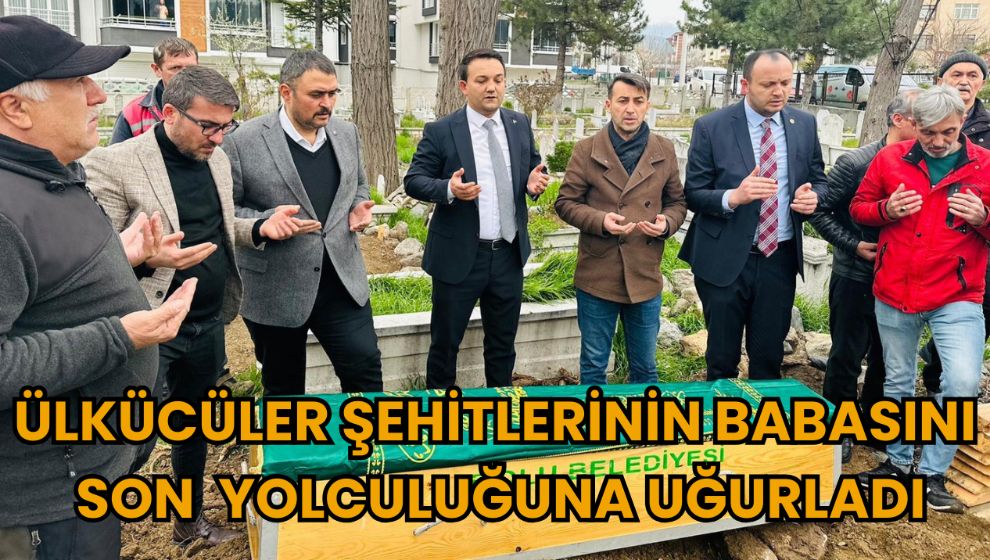 ÜLKÜCÜLER ŞEHİTLERİNİN BABASINI SON YOLCULUĞUNA UĞURLADI