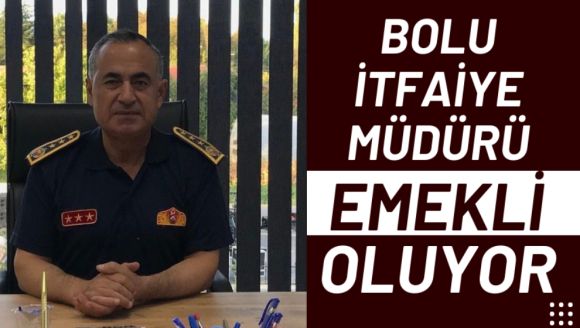 BOLU İTFAİYE MÜDÜRÜ EMEKLİ OLUYOR