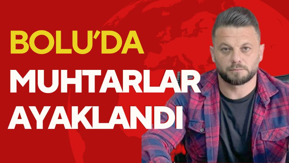 Bolu'da Muhtarlar ayaklandı