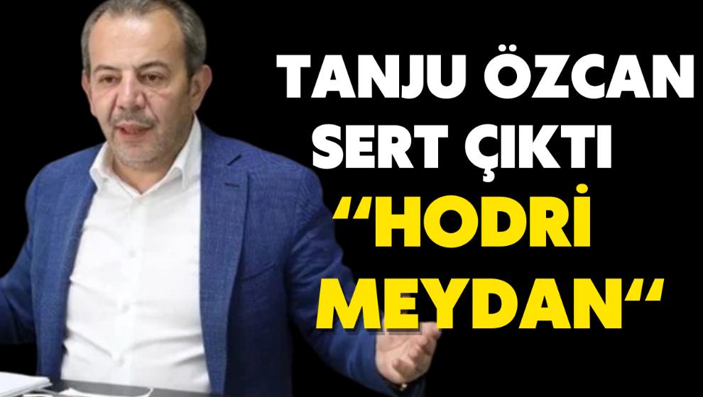 Tanju Özcan  sert çıktı, ‘‘Hodri meydan‘‘