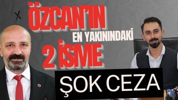 ÖZCAN'IN EN YAKININDAKİ 2 İSME ŞOK CEZA