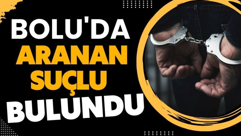 BOLU'DA ARANAN SUÇLU BULUNDU