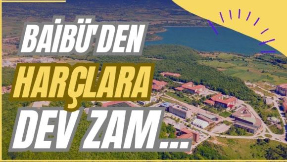 BAİBÜ'DEN HARÇLARA DEV ZAM...