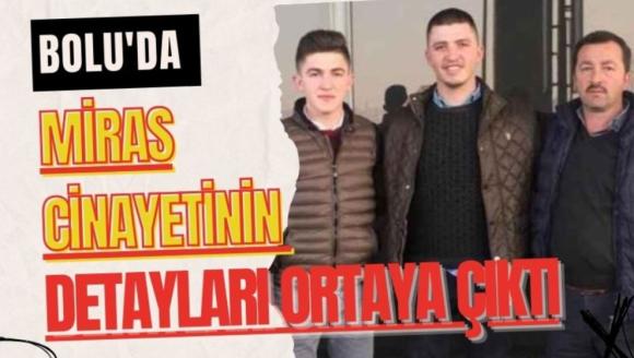 Bolu'da miras cinayetinin detayları ortaya çıktı