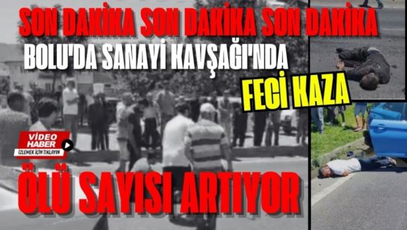 Bolu'da Sanayi Kavşağı'nda feci kaza; ölü sayısı artıyor