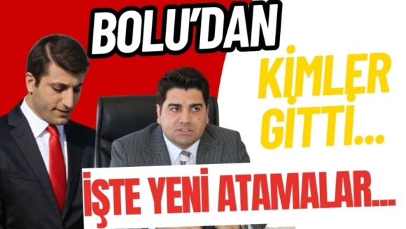 BOLU'DAN KİMLER GİTTİ... İŞTE YENİ ATAMALAR