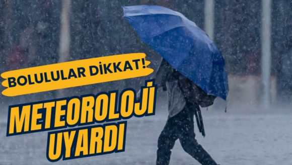 Bolulular dikkat! Meteoroloji uyardı...