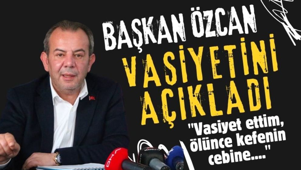 BAŞKAN ÖZCAN, VASİYETİNİ AÇIKLADI