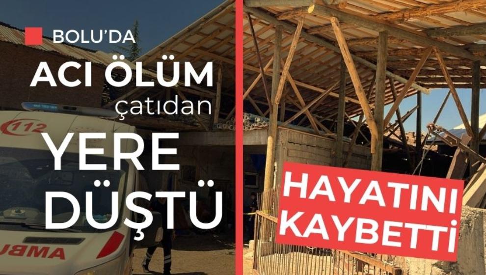 Bolu'da acı ölüm, çatıdan yere düştü