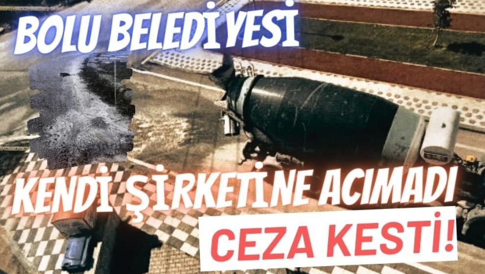 BOLU BELEDİYESİ KENDİ ŞİRKETİNE ACIMADI, CEZA KESTİ!