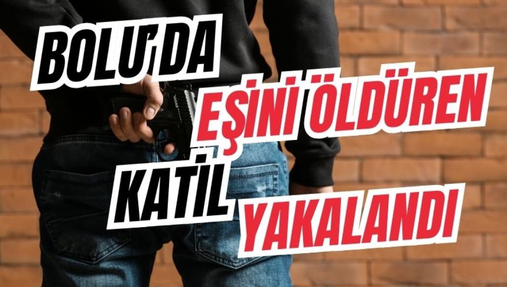 Bolu'da eşini öldüren katil yakalandı