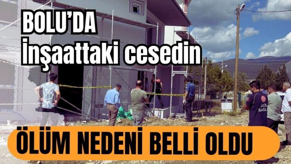 Bolu'da İnşaattaki cesedin ölüm nedeni belli oldu