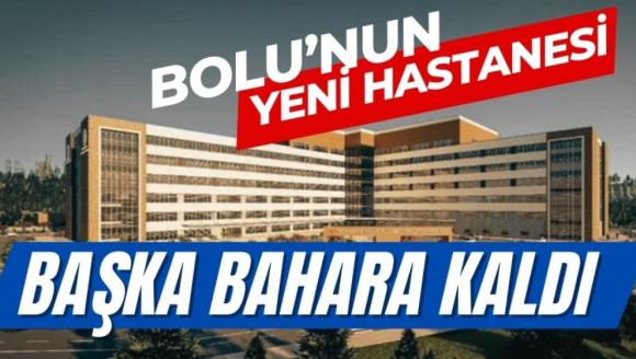 Bolu'nun yeni hastanesi başka bahara kaldı