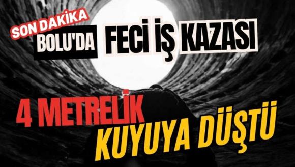 Bolu'da feci iş kazası, 4 metrelik kuyuya düştü