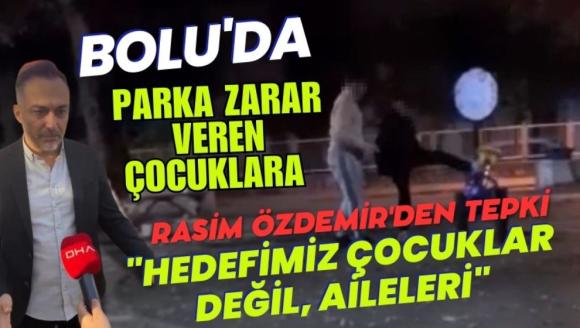 Bolu'da Rasim Özdemir'den parka zarar verenlere tepki