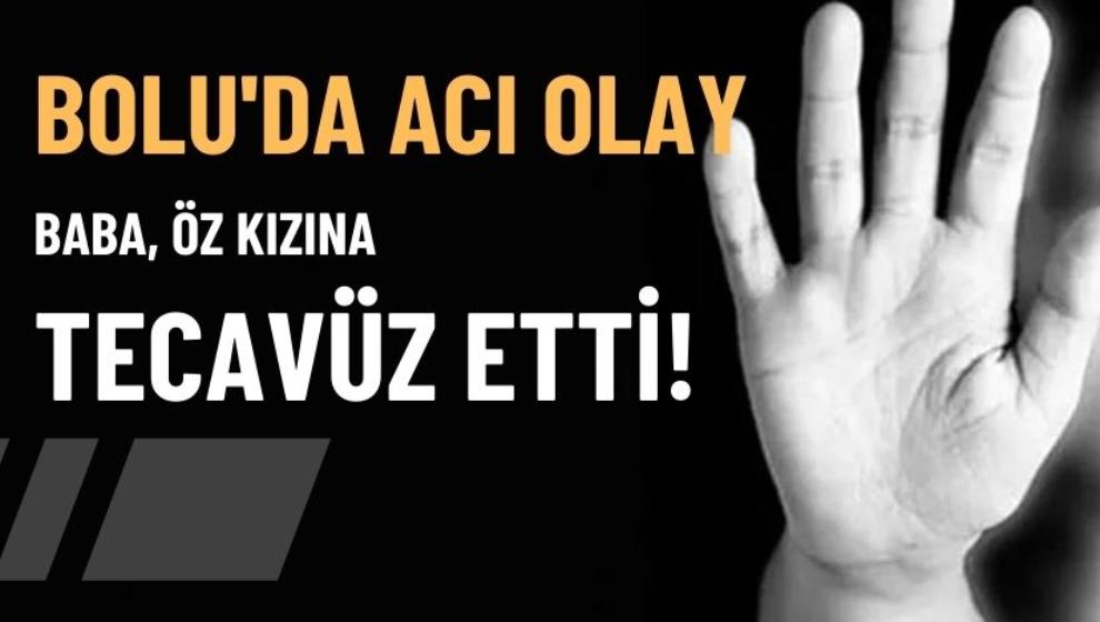 Bolu'da acı olay, Baba öz kızına tecavüz etti!