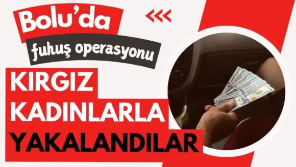 Bolu'da fuhuş operasyonu, Kırgız Kadınlarla yakalandılar