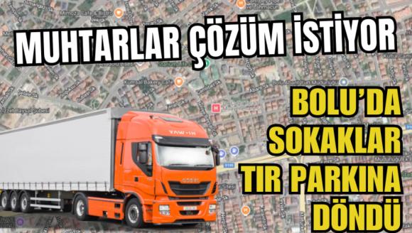 Bolu'da sokaklar tır parkına döndü! Muhtarlar çözüm istiyor...