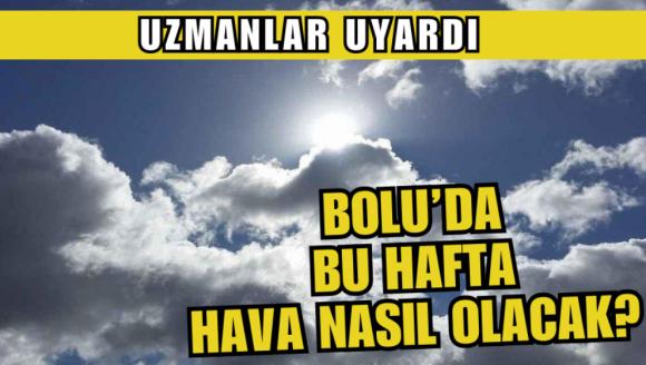 Uzmanlar uyardı! Bolu'da bu hafta hava nasıl olacak?