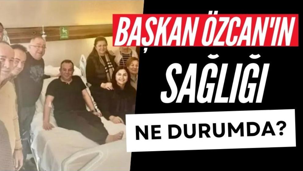 Başkan Özcan'ın sağlığı ne durumda?