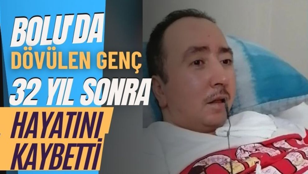 Bolu'da, dövülen genç 32 yıl sonra hayatını kaybetti