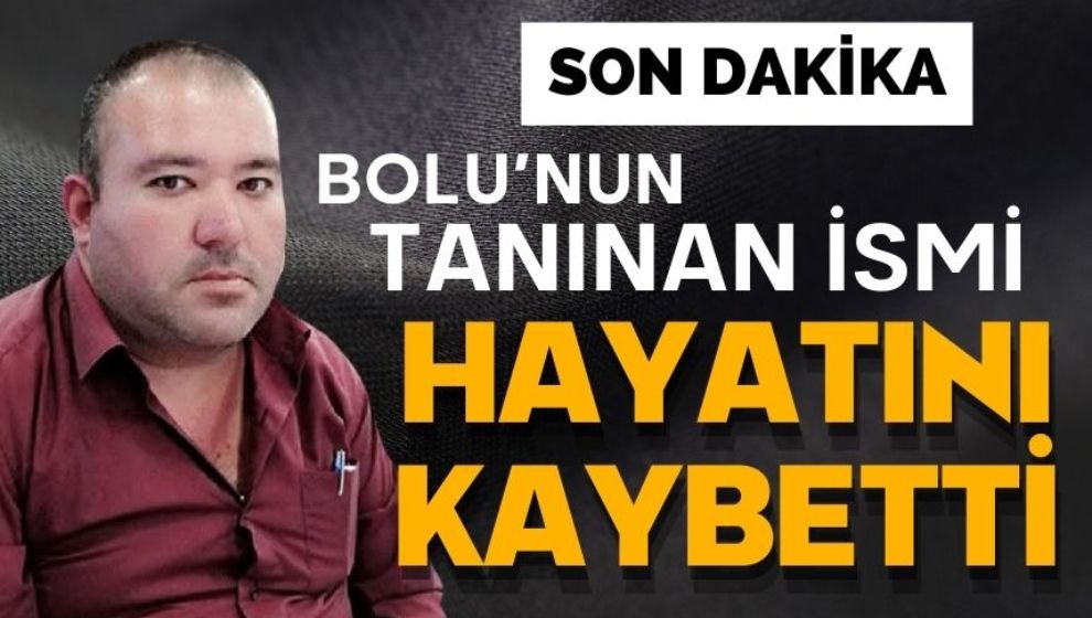 Bolu'nun tanınan ismi hayatını kaybetti!