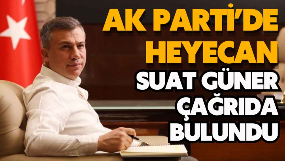 Ak Parti'de heyecan! Suat Güner çağrıda bulundu