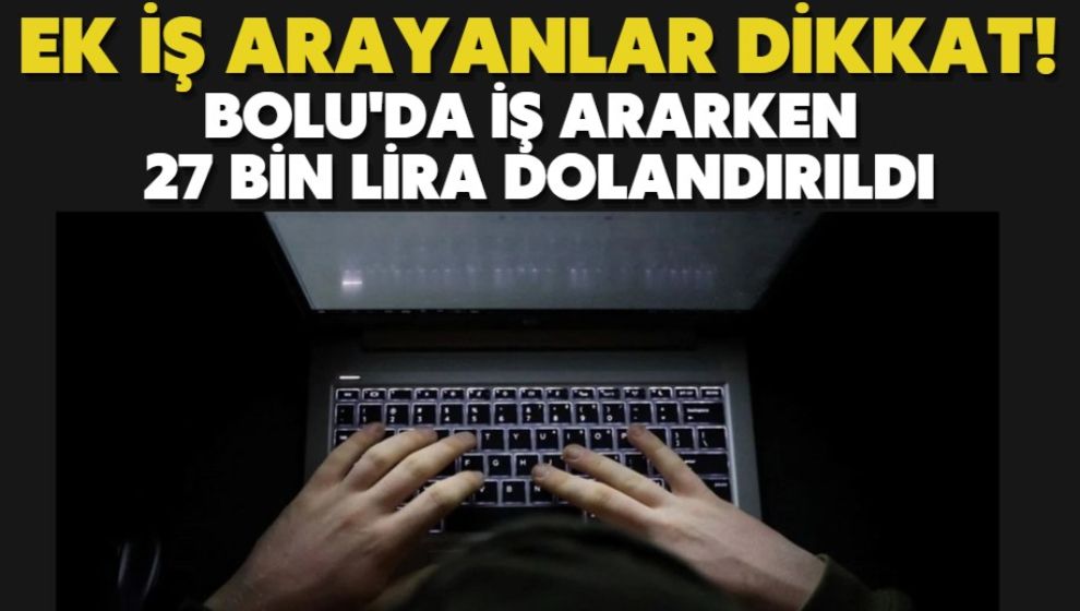 Ek iş arayanlar dikkat!  Bolu'da ek iş ararken 27 bin lira dolandırıldı...