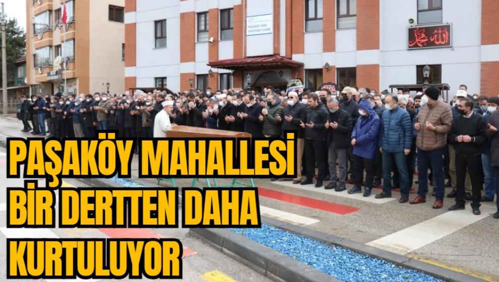 Paşaköy Mahallesi bir dertten daha kurtuluyor...