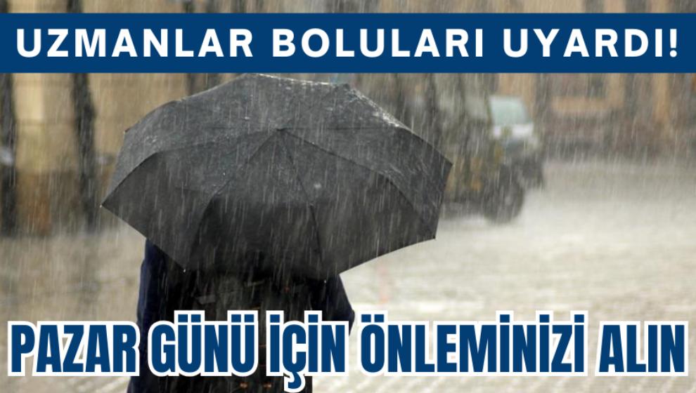 Uzmanlar Boluları uyardı! Pazar günü için önleminizi alın...